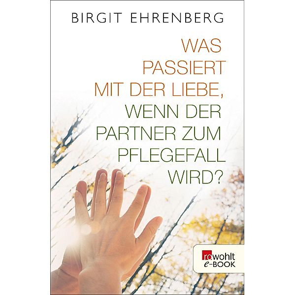 Was passiert mit der Liebe, wenn der Partner zum Pflegefall wird?, Birgit Ehrenberg