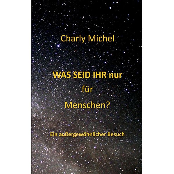 WAS SEID IHR nur für Menschen, Charly Michel