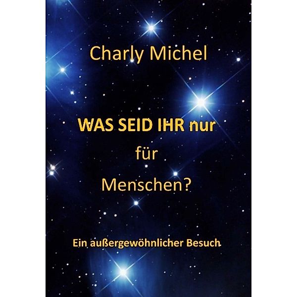 WAS SEID IHR nur für Menschen, Charly Michel