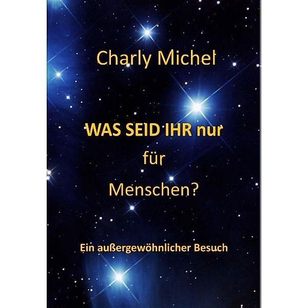 WAS SEID IHR nur für Menschen, Charly Michel