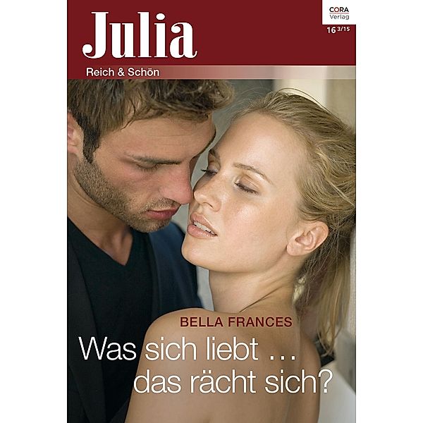 Was sich liebt ... das rächt sich? / Julia (Cora Ebook) Bd.0016, Bella Frances