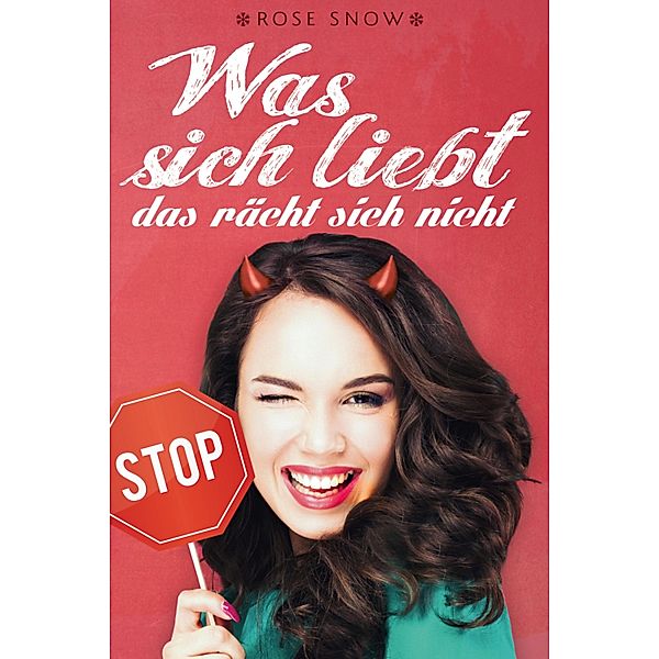 Was sich liebt, das rächt sich nicht (Chick Lit Liebesroman) / Süße Rache-Reihe, Rose Snow