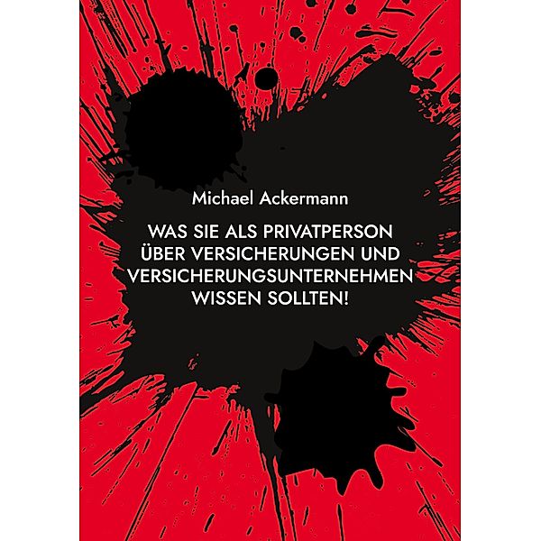 Was Sie als Privatperson über Versicherungen und Versicherungsunternehmen wissen sollten!, Michael Ackermann