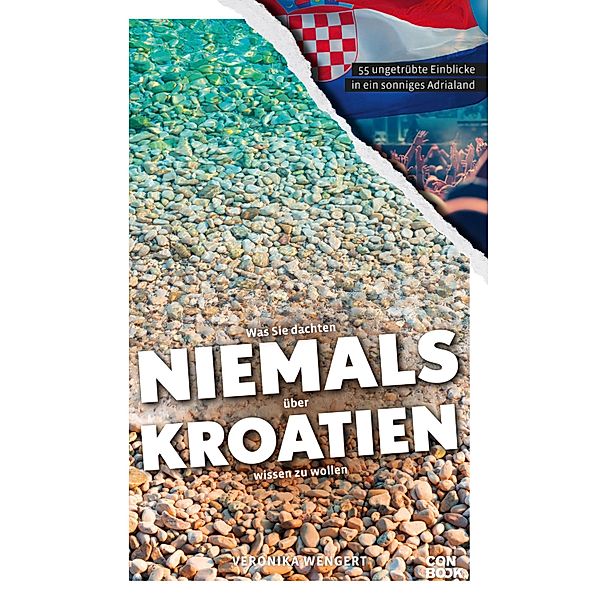 Was Sie dachten, NIEMALS über KROATIEN wissen zu wollen / NIEMALS, Veronika Wengert