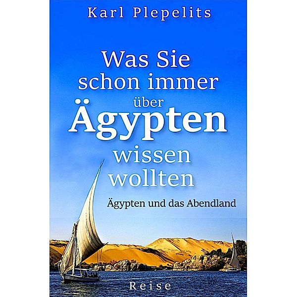 Was Sie schon immer über Ägypten wissen wollten / Reiselust Bd.2, Karl Plepelits