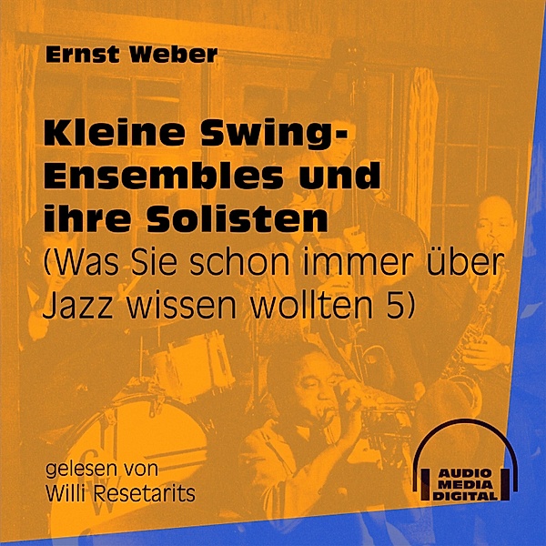 Was Sie schon immer über Jazz wissen wollten - 5 - Kleine Swing-Ensembles und ihre Solisten, Ernst Weber