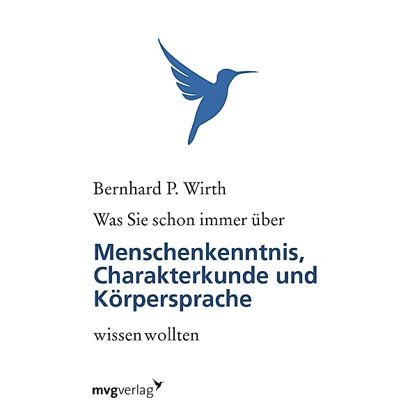 Was Sie schon immer über Menschenkenntnis, Körpersprache und Charakterkunde wissen wollten, Bernhard P. Wirth
