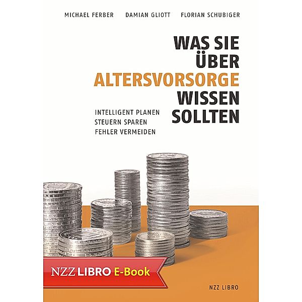 Was Sie über Altersvorsorge wissen sollten / NZZ Libro ein Imprint der Schwabe Verlagsgruppe AG, Michael Ferber, Damian Gliott, Florian Schubiger