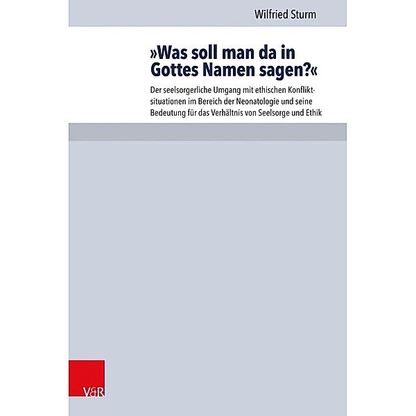 »Was soll man da in Gottes Namen sagen?« / Arbeiten zur Pastoraltheologie, Liturgik und Hymnologie, Wilfried Sturm