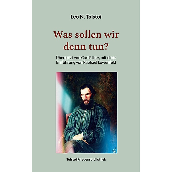 Was sollen wir denn tun? / Tolstoi-Friedensbibliothek A Bd.7, Leo N. Tolstoi