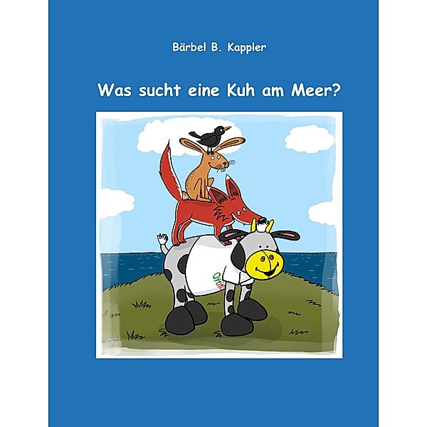 Was sucht eine Kuh am Meer?, Bärbel B. Kappler