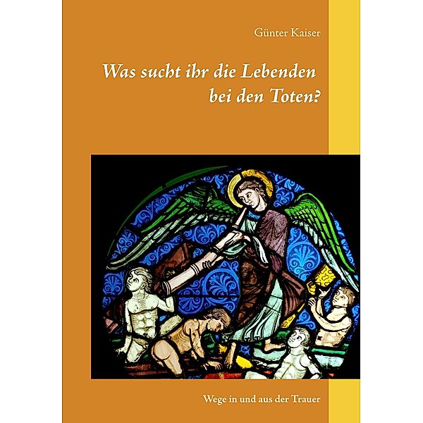 Was sucht ihr die Lebenden bei den Toten?, Günter Kaiser