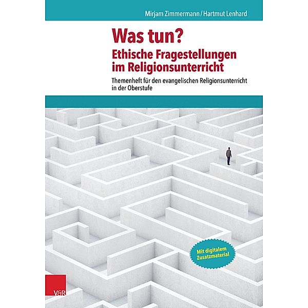 Was tun? Ethische Fragestellungen im Religionsunterricht / Themenhefte für den evangelischen Religionsunterricht in der Oberstufe, Mirjam Zimmermann, Hartmut Lenhard