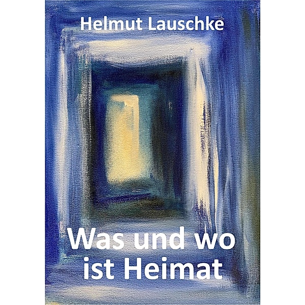 Was und wo ist Heimat, Helmut Lauschke