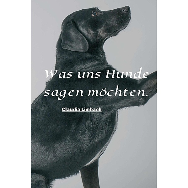 Was uns Hunde sagen möchten, Claudia Limbach