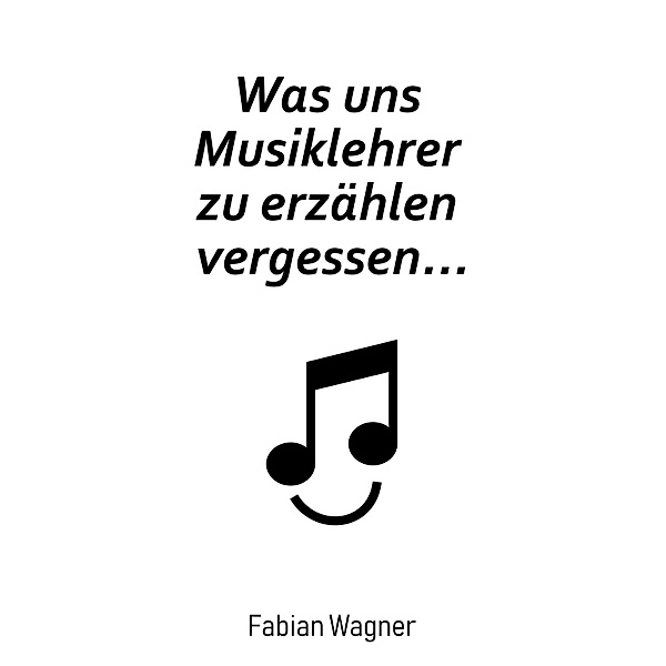 Was uns Musiklehrer zu erzählen vergessen..., Fabian Wagner