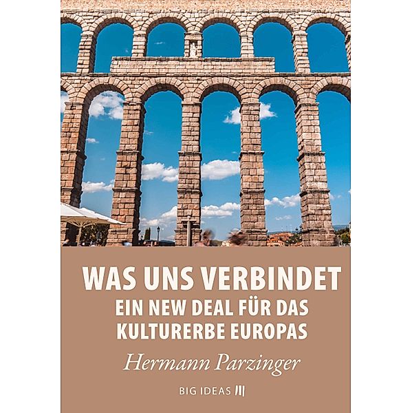 Was uns verbindet - Ein New Deal für das Kulturerbe Europas / Big Ideas Bd.15, Hermann Parzinger