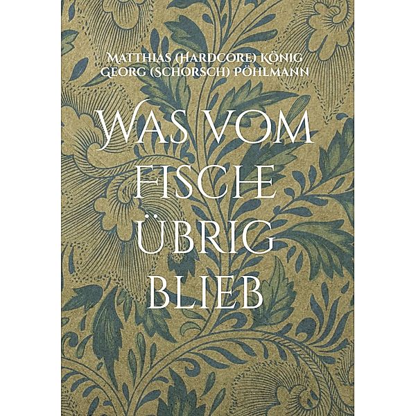 Was vom Fische übrig blieb, Matthias (Hardcore) König, Georg (Schorsch) Pöhlmann