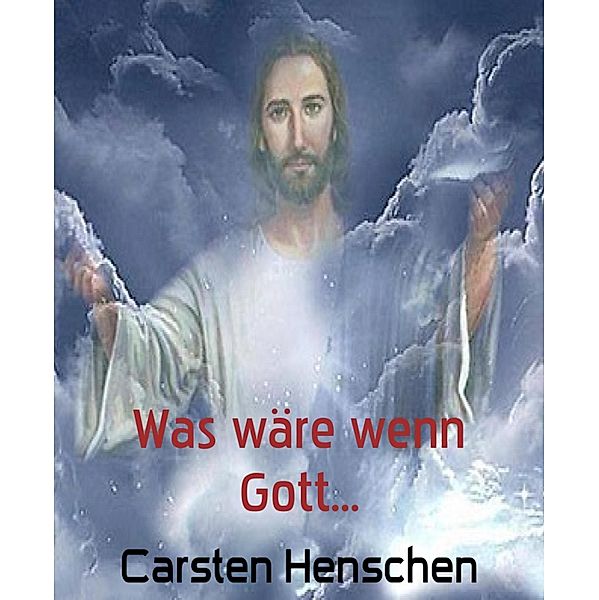 Was wäre wenn Gott..., Carsten Henschen