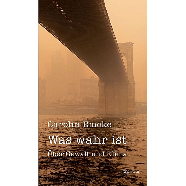 Was wahr ist / Wuppertaler Poetikdozentur für faktuales Erzählen, Carolin Emcke