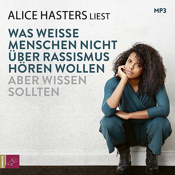 Was weisse Menschen nicht über Rassismus hören wollen aber wissen sollten,1 Audio-CD, 1 MP3, Alice Hasters