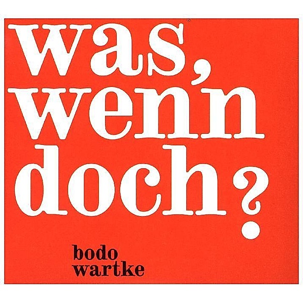 Was, wenn doch?,1 Audio-CD, Bodo Wartke