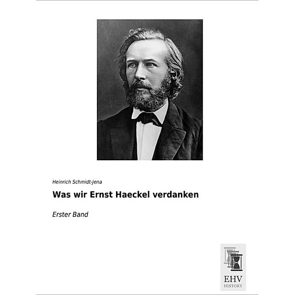 Was wir Ernst Haeckel verdanken, Heinrich Schmidt-Jena