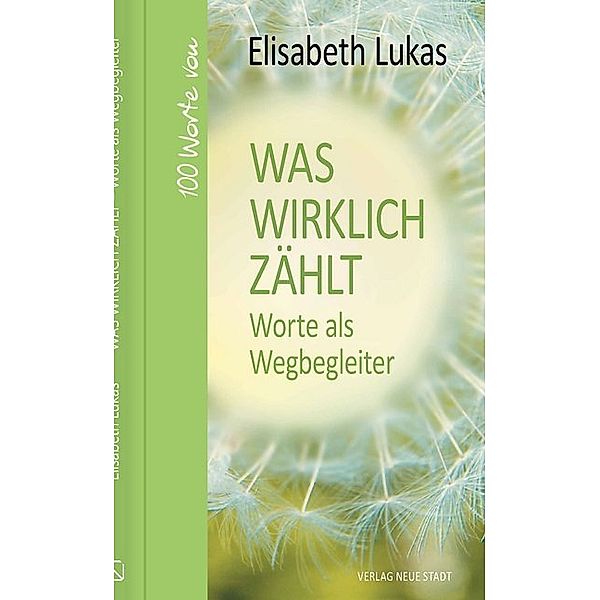 Was wirklich zählt - Worte als Wegbegleiter, Elisabeth Lukas