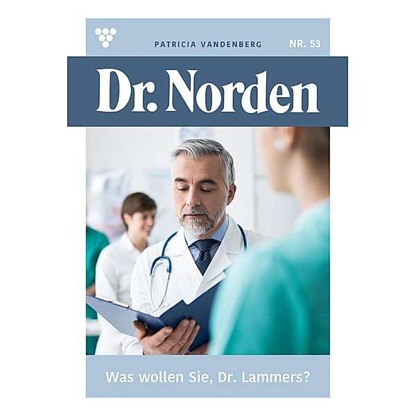 Was wollen Sie,Dr. Lammers? / Dr. Norden Bd.53, Patricia Vandenberg