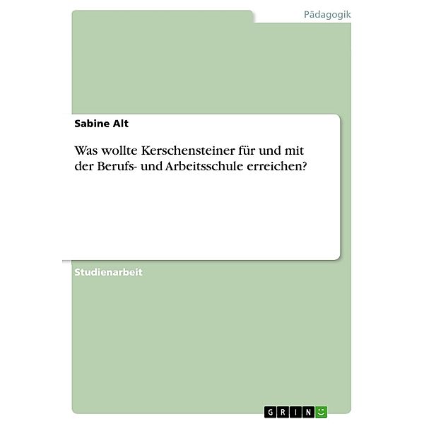 Was wollte Kerschensteiner für und mit der Berufs- und Arbeitsschule erreichen?, Sabine Alt