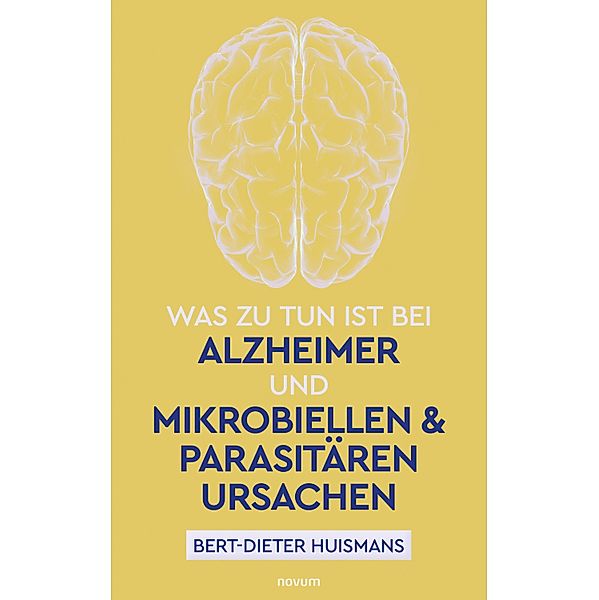 Was zu tun ist bei Alzheimer und mikrobiellen & parasitären Ursachen, Bert-Dieter Huismans