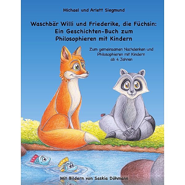 Waschbär Willi und Friederike, die Füchsin: Ein Geschichten-Buch zum Philosophieren mit Kindern, Michael Siegmund, Arlett Siegmund