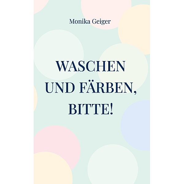 Waschen und Färben, bitte!, Monika Geiger