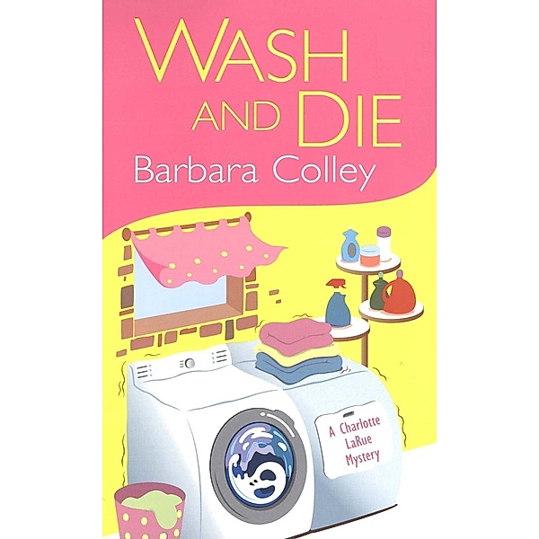 Wash And Die / A Charlotte LaRue Mystery Bd.7, Barbara Colley