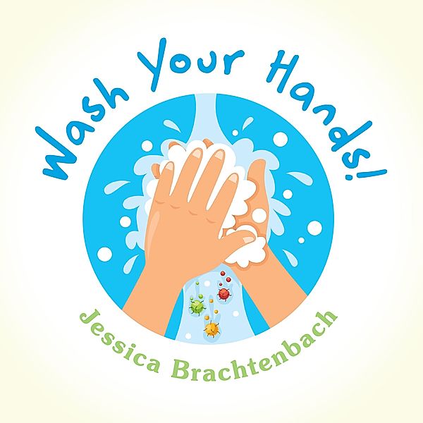 Wash Your Hands!, Jessica Brachtenbach