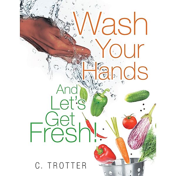 Wash Your Hands and Let'S Get Fresh!, C. Trotter