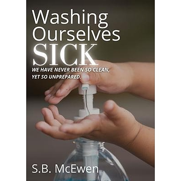 Washing Ourselves Sick / S.B. McEwen, S. B. McEwen