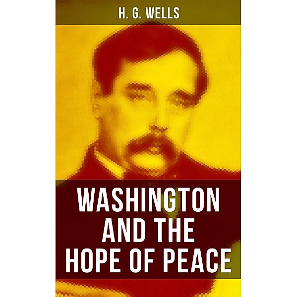 WASHINGTON AND THE HOPE OF PEACE, H. G. Wells