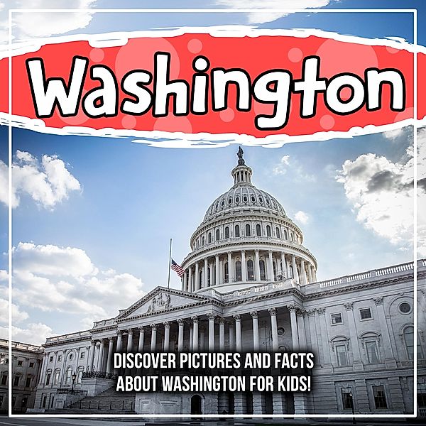 Washington: Discover Pictures and Facts About Washington For Kids! / Bold Kids, Bold Kids