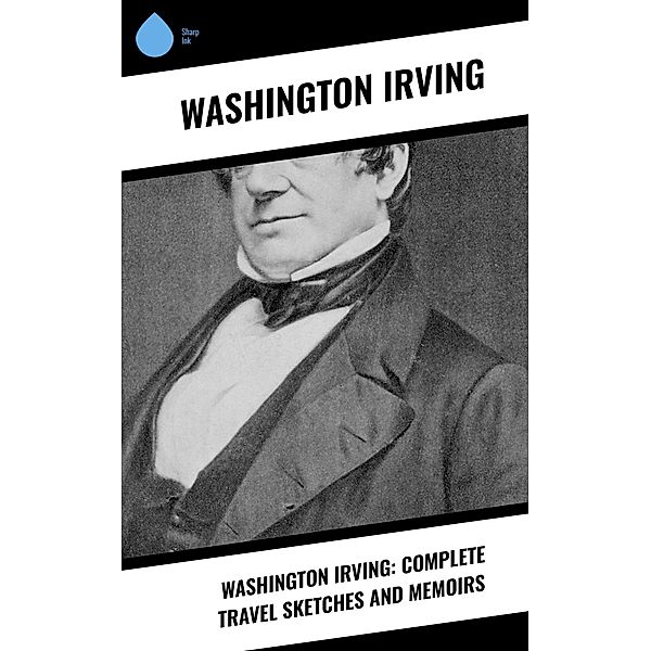 Washington Irving: Complete Travel Sketches and Memoirs, Washington Irving