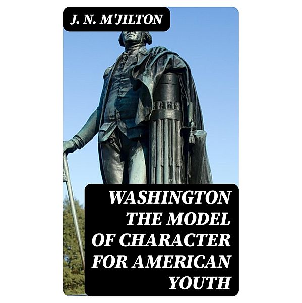 Washington the Model of Character for American Youth, J. N. M'Jilton