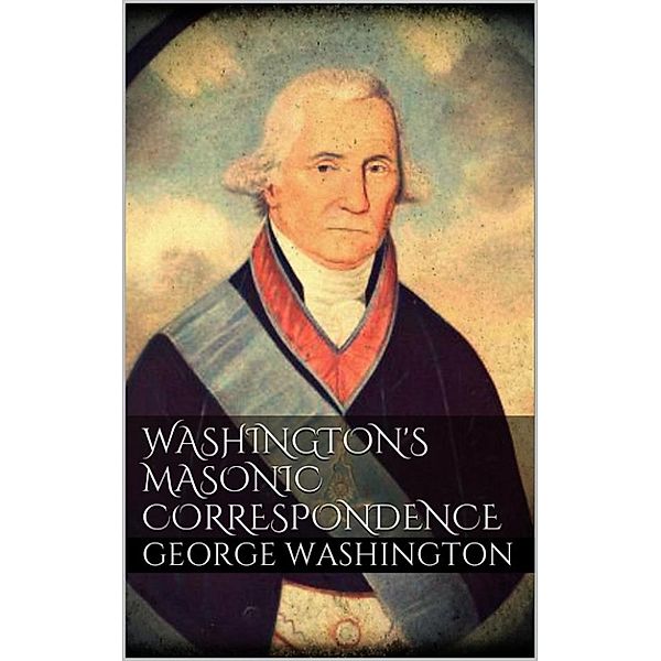 Washington's Masonic Correspondence, George Washington