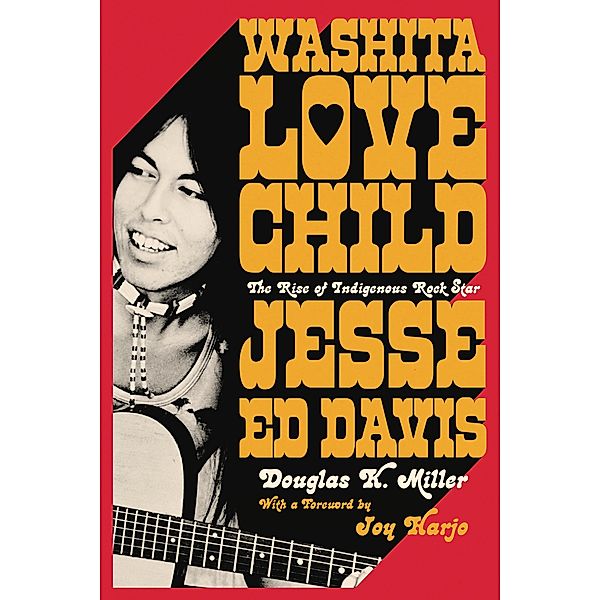 Washita Love Child: The Rise of Indigenous Rock Star Jesse Ed Davis, Douglas K. Miller