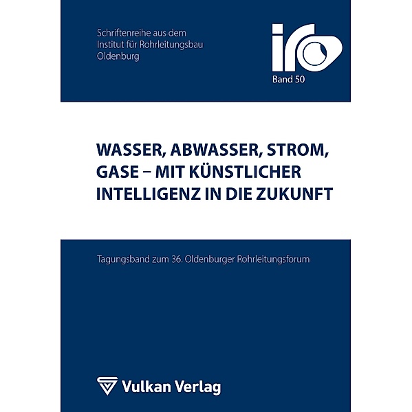 Wasser, Abwasser, Strom, Gase - mit Künstlicher Intelligenz in die Zukunft / IRO-Schriftenreihe Bd.50