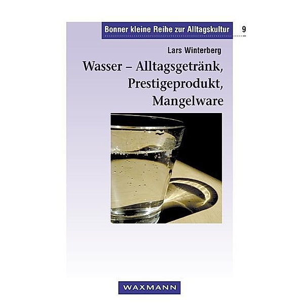 Wasser - Alltagsgetränk, Prestigeprodukt, Mangelware, Lars Winterberg