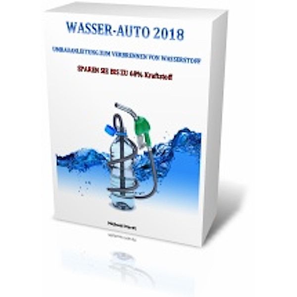 WASSER-AUTO 2018  UMBAUANLEITUNG ZUM VERBRENNEN VON WASSERSTOFF, Michael Hardt