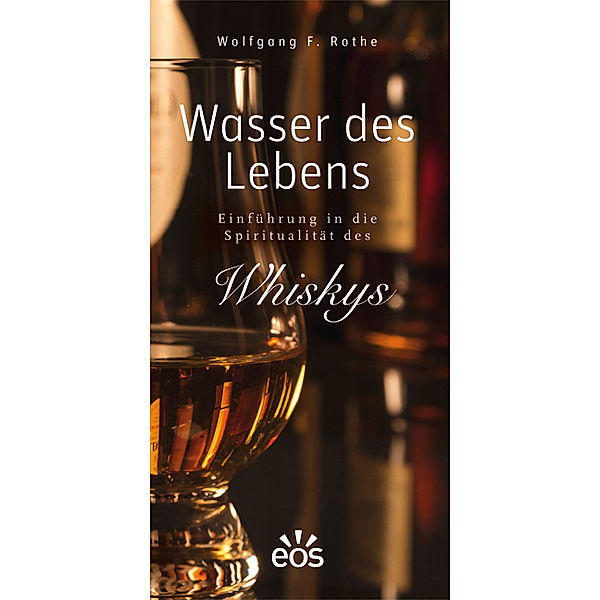 Wasser des Lebens - Einführung in die Spiritualität des Whiskys, Wolfgang F. Rothe