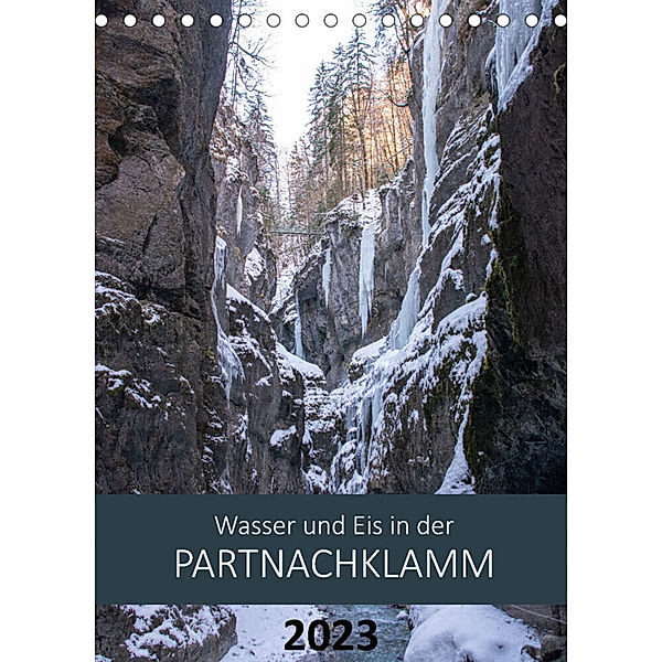 Wasser und Eis in der Partnachklamm (Tischkalender 2023 DIN A5 hoch), Ingrid Franz