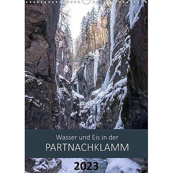 Wasser und Eis in der Partnachklamm (Wandkalender 2023 DIN A3 hoch), Ingrid Franz