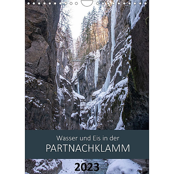 Wasser und Eis in der Partnachklamm (Wandkalender 2023 DIN A4 hoch), Ingrid Franz